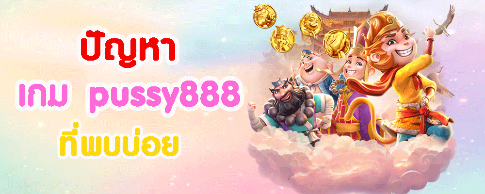 ปัญหา เกม pussy888